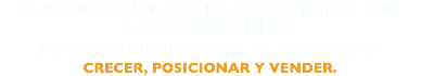 QUE GENERA VALOR GRACIAS A UNA ESTRATEGIA Y UN DISEÑO DIFERENCIADOR. HACEMOS QUE TU MARCA ESTE LISTA PARA CRECER, POSICIONAR Y VENDER. 